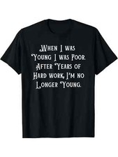 EWH When I Was Young I Was Poor, Funny Sarcastic Joke Old People T-Shirt picture