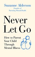 Never Let Go: How to Parent Your Child Through Mental Illness By picture