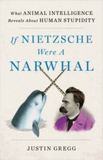 If Nietzsche Were a Narwhal : What Animal Intelligence Reveals about Human... picture