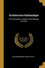 Architecture Hydraulique: L'art De Conduire, D'élever Et De Ménager Les Ea... picture