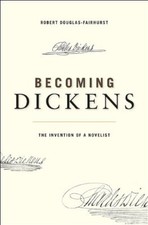 Becoming Dickens: The Invention of a Novelist By Robert Douglas- picture