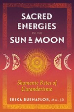 Sacred Energies of the Sun and Moon: Shamanic Rites of Curanderismo picture