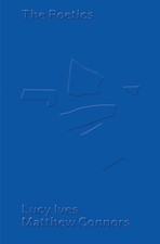 Matthew Connors Matthew Connors & Lucy Ives: The Poetics (Paperback) picture