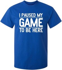 I Paused My Game to Be Here Funny T Shirt  Humor Mens Graphic Tshirts Fun Tee - picture