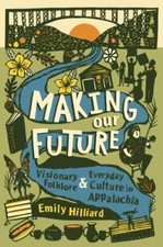 Making Our Future: Visionary Folklore and Everyday Culture in Appalachia, Hillia picture