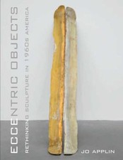 Eccentric Objects : Rethinking Sculpture in 1960s America Hardcov picture