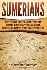 Sumerians: A Captivating Guide to Ancient Sumerian History, Sumerian Mytholo... picture