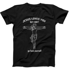 Jesus Love You But I Don't Go Fcuk Yourself Funny Gift Tee Black T Shirt picture