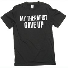 Men's funny my therapist gave up T-shirt humorous therapy good mood tee shirt picture
