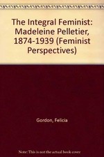 THE INTEGRAL FEMINIST: MADELEINE PELLETIER, 1874-1939 : By Felicia Gordon *VG+* picture