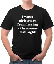 I was 2 girls away from a threesome last night funny Tee  picture