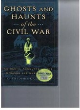 Ghosts And Haunts Of The Civil War: Authentic Accounts Of The Strange And - GOOD picture
