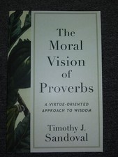 Moral Vision of Proverbs : A Virtue-Oriented Approach to Wisdom by Timothy J.... picture