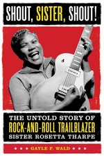Shout, Sister, Shout: The Untold Story of Rock-and-Roll Trailblazer Sister ... picture