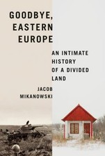 Goodbye, Eastern Europe : An Intimate History of a Divided Land H picture