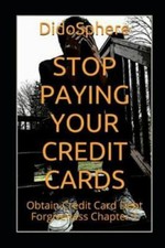 Stop Paying Your Credit Cards: Obtain Credit Card Debt Forgiveness Volume 1 picture