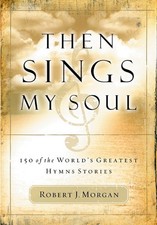 Then Sings My Soul: 150 of the Worl..., Robert J Morgan picture