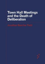 Town Hall Meetings and the Death of Deliberation by Field, Jonathan Beecher picture