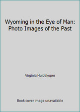 Wyoming in the Eye of Man: Photo Images of the Past by Virginia Huidekoper picture