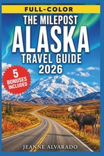 THE MILEPOST ALASKA TRAVEL GUIDE 2026 (FULL-COLOR): Insider Tips, Maps & Itinera picture