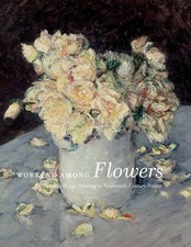 Working Among Flowers: Floral Still-Life Painting in Nineteenth-Century Fran... picture