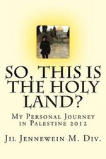 So This Is The Holy Land?: My Personal Journey in Palestine 2012 by Jil Jennewei picture