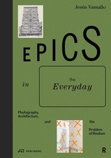 Epics in the Everyday: Photography, Architecture, and the Problem of Realism picture