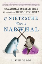 If Nietzsche Were a Narwhal: What Animal Intelligence Reveals About Human Stupi picture