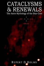 Cataclysms & Renewals: The Astro-Mythology of the Star-Core by Phd Rupert D. Hol picture