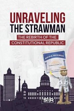UNRAVELING the STRAWMAN: the REBIRTH of the CONSTITUTIONAL REPUBLIC picture